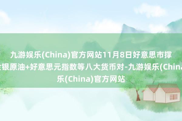 九游娱乐(China)官方网站11月8日好意思市撑握阻力：金银原油+好意思元指数等八大货币对-九游娱乐(China)官方网站